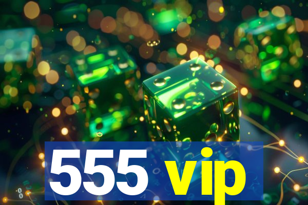 555 vip